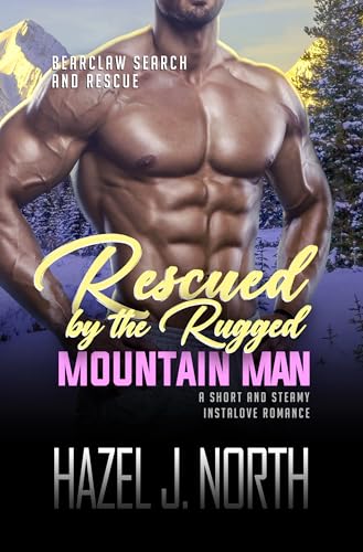 Rescued by the Rugged Mountain Man: Eine kurze und heiße Instalove-Romanze (Bearclaw Bergrettung 1)