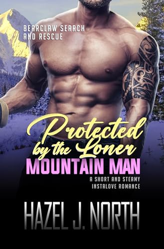 Protected by the Loner Mountain Man: Eine kurze und heiße Instalove-Romanze (Bearclaw Bergrettung 3)