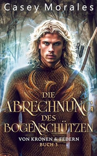 Die Abrechnung des Bogenschützen: Liebe, Magie & Verrat (Von Kronen & Federn 3)