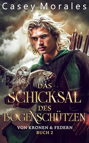 Das Schicksal des Bogenschützen: Liebe, Magie & Verrat (Von Kronen & Federn 2)