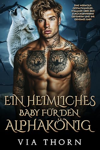 Ein heimliches Baby für den Alphakönig: Eine Werwolf-Gestaltwandler-Romanze über eine zurückgewiesene Gefährtin und ihr geheimes Baby (Alphakönigs 11)