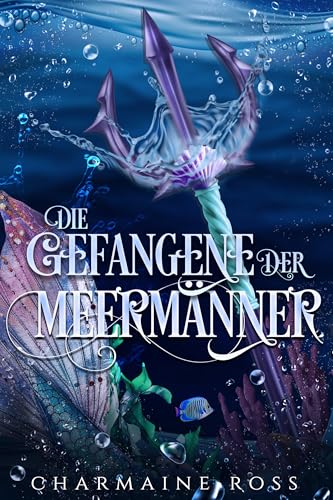 Die Gefangene der Meermänner: Ein düsteres Märchen mit paranormaler Mehrfachromanze (Dark Fairy Tales: Warum nur einen? 2)