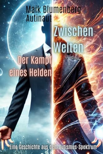 Zwischen Welten: Der Kampf eines Helden: Die Reise zur Selbstakzeptanz eines Autisten in einer Welt voller Missverständnisse. (Eine Geschichte aus dem Autismus-Spektrum, Band 1)