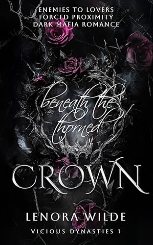 Beneath the thorned Crown: Enemies to Lovers Forced Proximity Dark Mafia Romance (Vicious Dynasties Book 1)