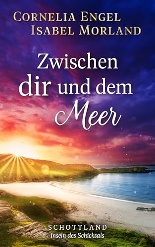 Zwischen dir und dem Meer: Schottland - Inseln des Schicksals