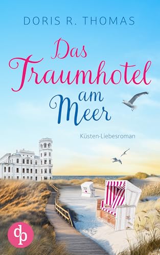 Das Traumhotel am Meer | Ein Küsten-Liebesroman: Salzige Meeresluft und zwei Herzen, die unterschiedlicher nicht sein könnten (Verliebt an der Ostsee-Reihe 2)
