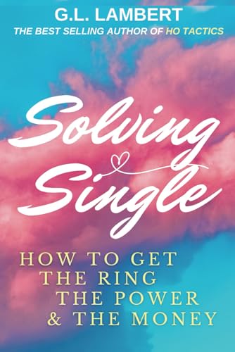 Solving Single: 10 Year Anniversary Edition: How To Get The Ring, The Power, & The Money