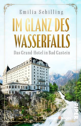 Im Glanz des Wasserfalls: Das Grand-Hotel in Bad Gastein | Historischer Roman um eine Hoteldynastie in Österreich