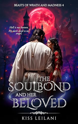 THE SOULBOND AND HER BELOVED: A Dark Romance Fantasy: That Prince Is A Girl: The Vicious King's Captive Slave Mate (Beasts Of Wrath And Madness Book 4)