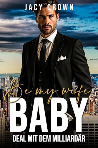 Be My Wife, Baby!: Deal mit dem Milliardär (Unexpected Love Stories 21)