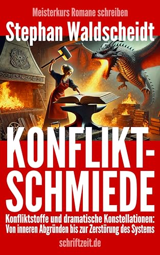 KONFLIKTSCHMIEDE: Konfliktstoffe und dramatische Konstellationen: Von inneren Abgründen bis zur Zerstörung des Systems (Meisterkurs Romane schreiben)
