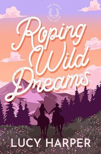 Roping Wild Dreams: An Enemies to Lovers, Small Town, Cowboy Romance (Star Mountain Horse Rescue Book 1)