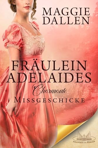 Fräulein Adelaides charmante Missgeschicke (Akademie der Herzen 1)