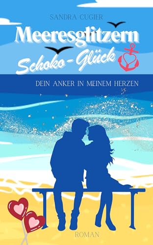 Meeresglitzern & Schoko-Glück: Dein Anker in meinem Herzen (Cornwall Love & Chocolate 2)