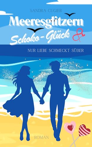 Meeresglitzern & Schoko-Glück: Nur Liebe schmeckt süßer (Cornwall Love & Chocolate 1)