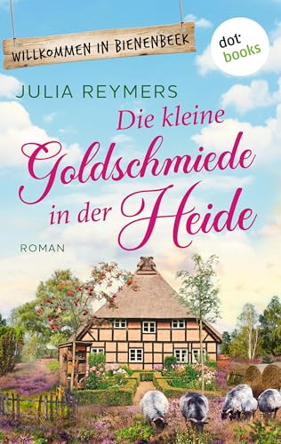 Die kleine Goldschmiede in der Heide: Roman. Willkommen in Bienenbeek, Band 4 | Ein zauberhafter Wohlfühlroman für Fans von Laurie Gilmore