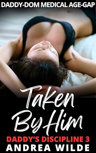 Taken by Him: Daddy-Dom Medical Age-Gap (Daddy's Discipline Book 3)