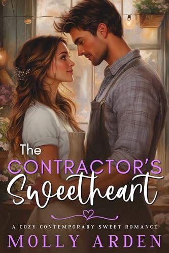 The Contractor’s Sweetheart: A Cozy Contemporary Sweet Romance (Small Town Sweethearts Book 3)