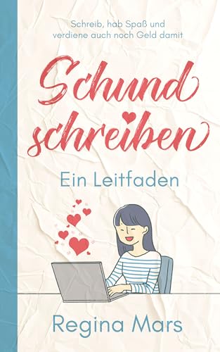 Schund schreiben: Ein Leitfaden: Schreib, hab Spaß und verdiene auch noch Geld damit