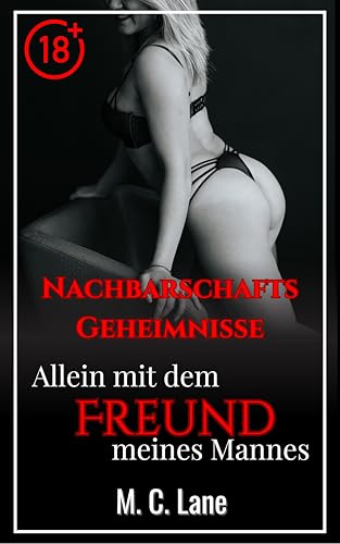 Nachbarschaftsgeheimnisse – Allein mit dem Freund meines Mannes: erotische Kurzgeschichte: verboten heißes, explizites, kurzes Intermezzo, hart und unzensiert ab 18 (Geächtete Lust)