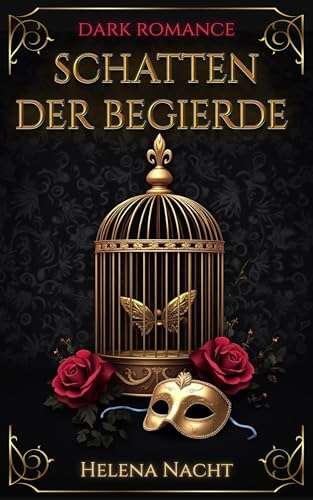 Dark Romance - Schatten der Begierde : Eine düstere Liebesgeschichte voller Leidenschaft, verbotener Sehnsüchte und dunkler Geheimnisse.
