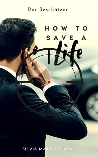 How To Save A Life: Der Beschützer: Romantik-Thriller