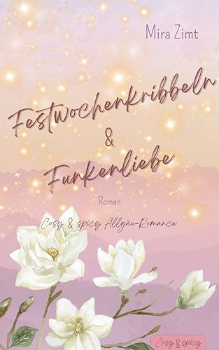 Festwochenkribbeln und Funkenliebe (Cosy & spicy Allgäu Romance): New Adult Romance - Forbidden Love: Romantischer und sinnlicher Wohlfühl-Lesestoff