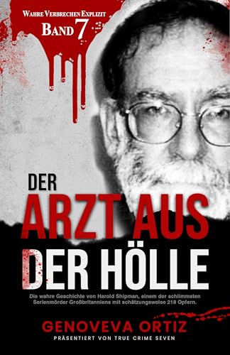 Der Arzt aus der Hölle: Die wahre Geschichte von Harold Shipman, einem der schlimmsten Serienmörder Großbritanniens mit schätzungsweise 218 Opfern (Wahre Verbrechen Explizit 7)