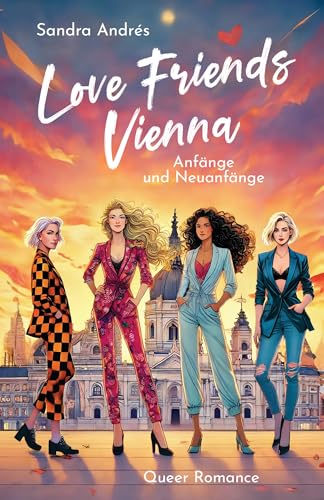 Love Friends Vienna: Staffel 1: Anfänge und Neuanfänge: 4 Frauen, 1 Stadt, unzählige Abenteuer: eine aufregende, lebendige, queere Reise durch Wien