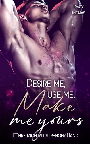 Desire me, use me, make me yours: Führe mich mit strenger Hand