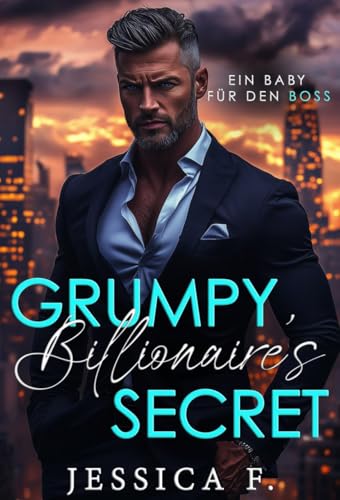 Grumpy Billionaire’s Secret: Ein CEO Liebesroman (Reife Beschützer 1)