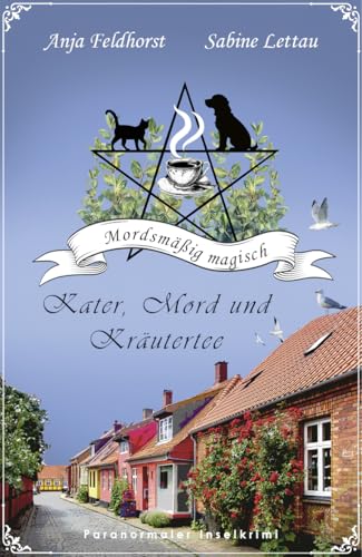 Kater, Mord und Kräutertee: Mordsmäßig magisch - ein paranormaler Inselkrimi