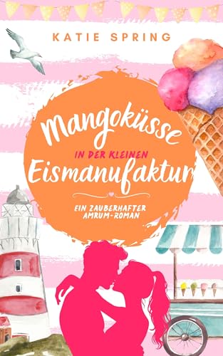 Mangoküsse in der Kleinen Eismanufaktur (6): Ein Nordsee-Roman für deine gemütliche Auszeit zum Wohlfühlen