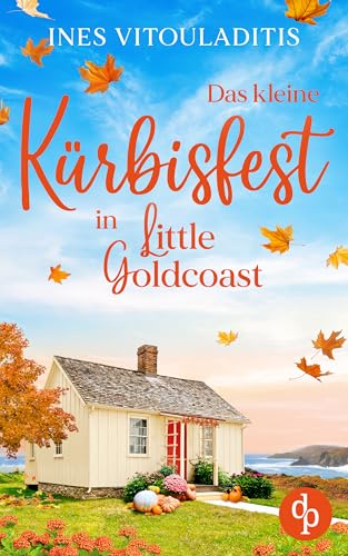 Das kleine Kürbisfest in Little Goldcoast | Ein Kleinstadt Liebesroman zum Wohlfühlen: Nach welcher Zukunft sehnt sich dein Herz? (Verliebt in Little Goldcoast-Reihe 2)