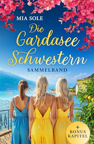 Die Gardasee - Schwestern: 3 Liebesromane mit einer Extraportion Italien - Flair im Sammelband