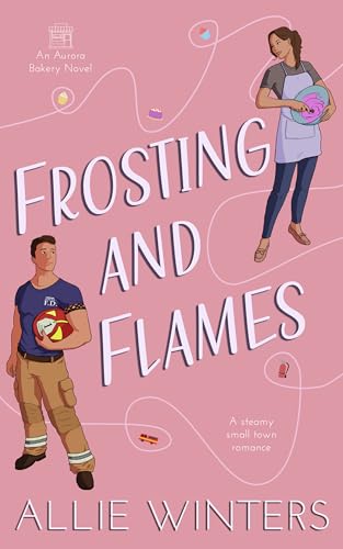 Frosting and Flames: A Small-Town, Forced Proximity Romance (Aurora Bakery Book 1)