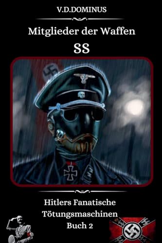 Mitglieder der Waffen-SS Hitlers Fanatische Tötungsmaschinen Buch 2 (Nazi-Deutschland - Zweiter Weltkrieg, Band 3)