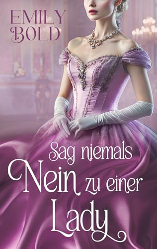 Sag niemals Nein zu einer Lady: Eine leidenschaftliche Regency Romance (Historical Romance 7)