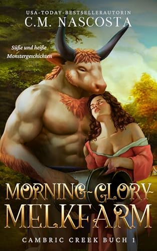 Morning-Glory-Melkfarm: Süße und heiße Monstergeschichten (Cambric-Creek 1)