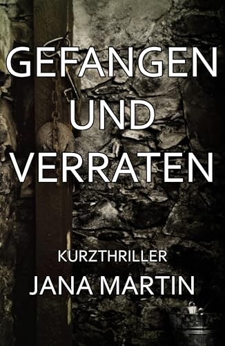 GEFANGEN UND VERRATEN: Kurzthiller