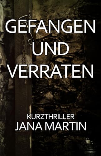 GEFANGEN UND VERRATEN: Kurzthriller