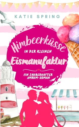 Himbeerküsse in der Kleinen Eismanufaktur (5): Ein Nordsee-Roman für deine gemütliche Auszeit zum Wohlfühlen