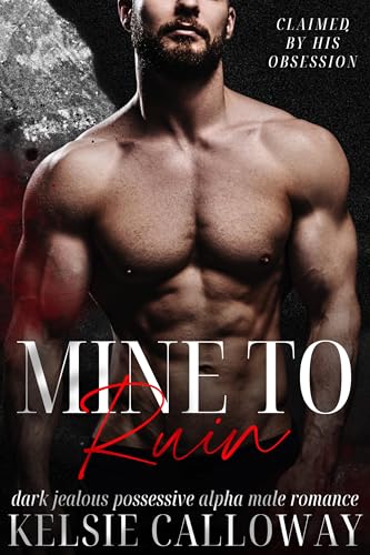 Mine To Ruin: Dark Jealous Possessive Alpha Male Romance (Claimed By His Obsession Book 1)