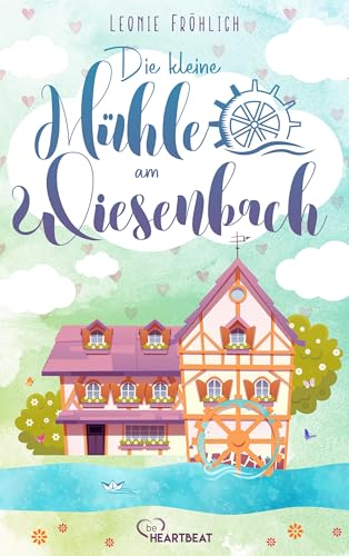 Die kleine Mühle am Wiesenbach (Ein zauberhafter Feel-Good-Roman 1)