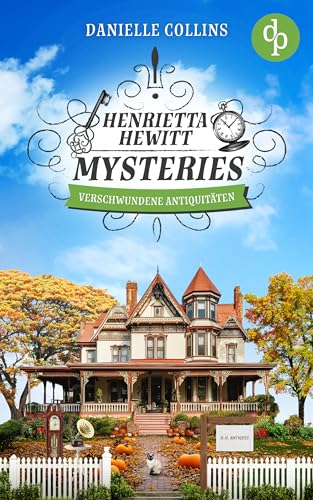 Verschwundene Antiquitäten: Ein mörderisch mysteriöser Cosy Crime mit einer sympathischen Hobbydetektivin (Henrietta Hewitt Mysteries 2)