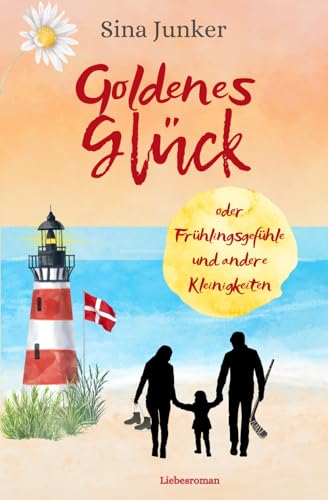 Goldenes Glück oder Frühlingsgefühle und andere Kleinigkeiten: Ein frühlingshafter Dänemark-Liebesroman (Skagen-Liebe, Band 2)