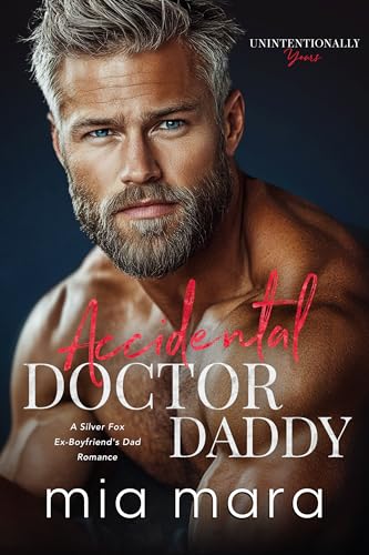 Accidental Doctor Daddy: A Silver Fox Ex-Boyfriend's Dad Romance (Unintentionally Yours)