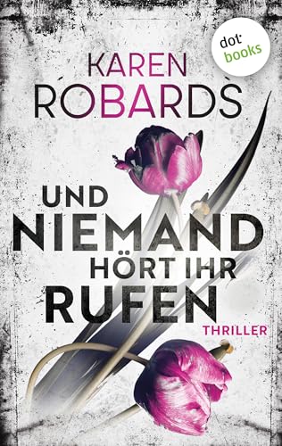 Und niemand hört ihr Rufen: Thriller: Ein entführtes Kind – eine verzweifelte Mutter, die alles aufs Spiel setzt