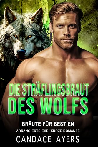 Die Sträflingsbraut des Wolfs: Arrangierte Ehe, Kurze Romanze (Bräute für Bestien: die Wölfe 2)