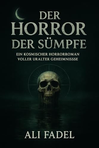 Der Horror der Sümpfe: Kosmischer Horror über uralte Geheimnisse, tödliche Abgründe und den Kampf ums Überleben